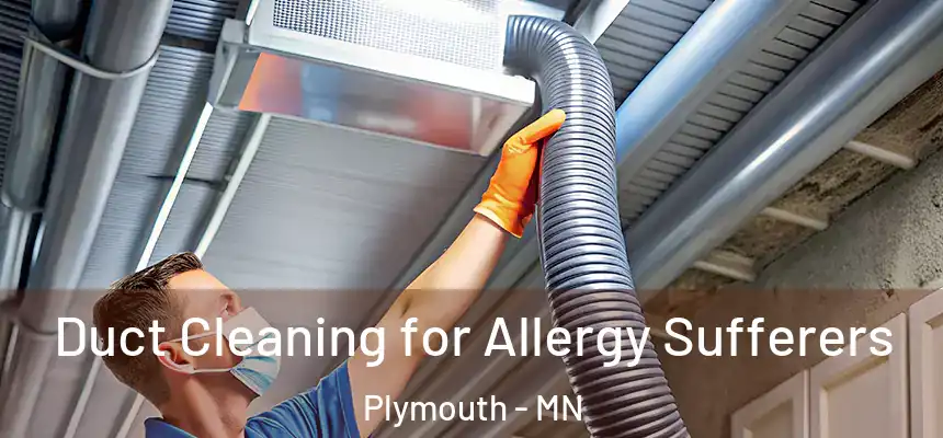 Duct Cleaning for Allergy Sufferers Plymouth - MN