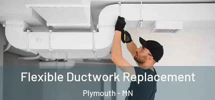  Flexible Ductwork Replacement Plymouth - MN