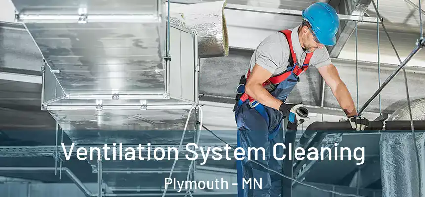 Ventilation System Cleaning Plymouth - MN